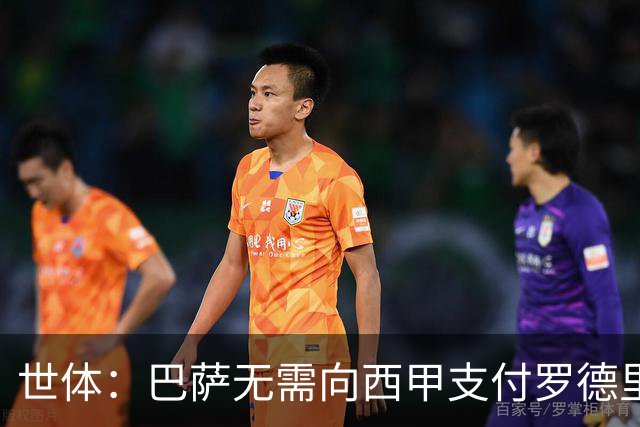 世体：巴萨无需向西甲支付罗德里注册费 少花5.78万欧！