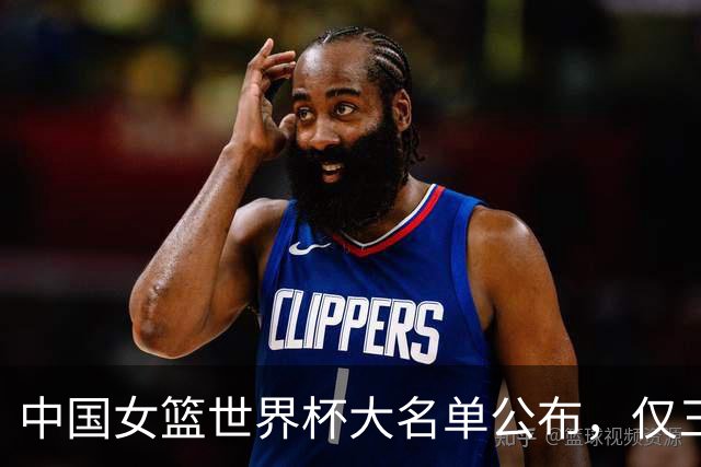 中国女篮世界杯大名单公布，仅三名球员曾参赛