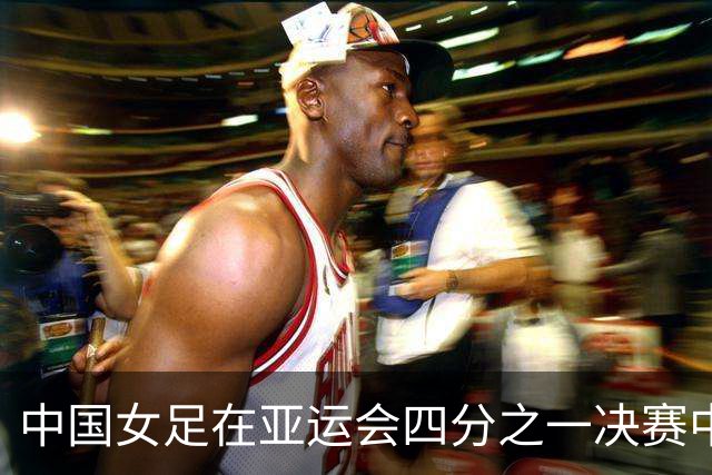 中国女足在亚运会四分之一决赛中战胜越南队