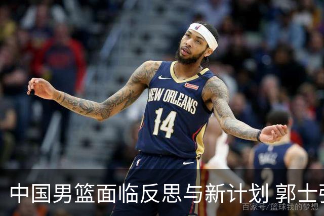 中国男篮面临反思与新计划 郭士强信心十足