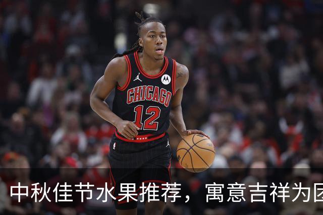 中秋佳节水果推荐，寓意吉祥为团圆添福