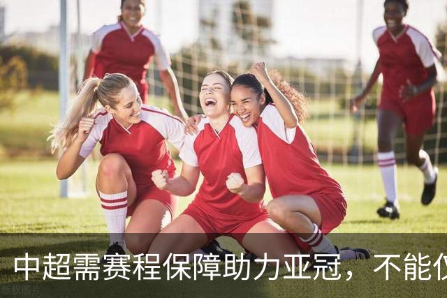 中超需赛程保障助力亚冠，不能仅靠外援政策
