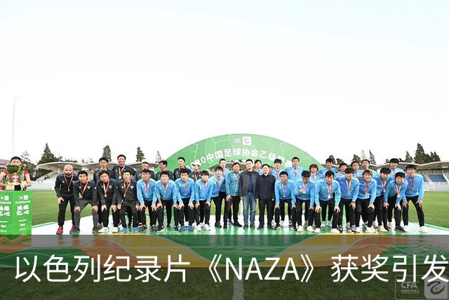 以色列纪录片《NAZA》获奖引发争论，揭示并非种族灭绝证据