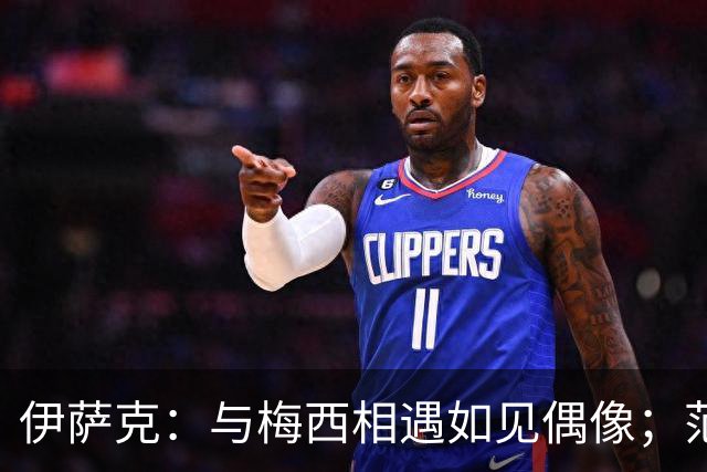 伊萨克：与梅西相遇如见偶像；范戴克是最佳后卫