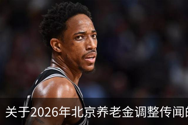 关于2026年北京养老金调整传闻的真实情况