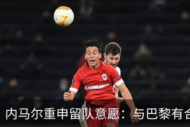 内马尔重申留队意愿：与巴黎有合同，目标是冠军