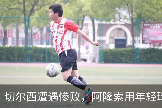 切尔西遭遇惨败，阿隆索用年轻球员换人引发讨论