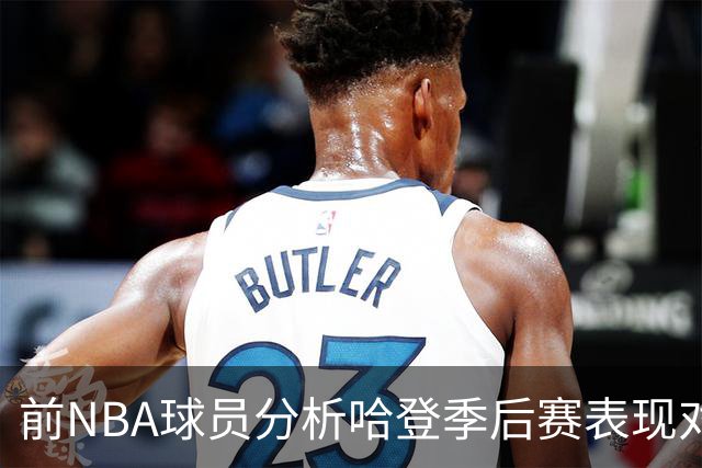 前NBA球员分析哈登季后赛表现对其心理影响