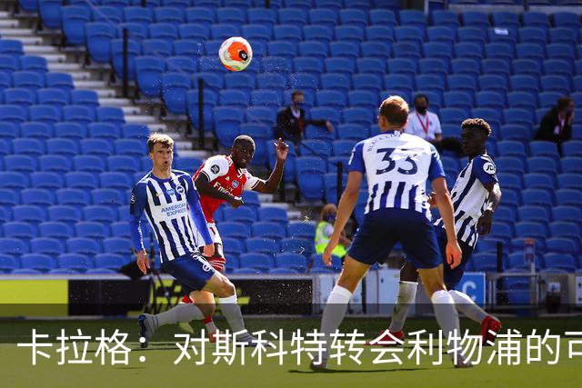 卡拉格：对斯科特转会利物浦的可能性充满期待