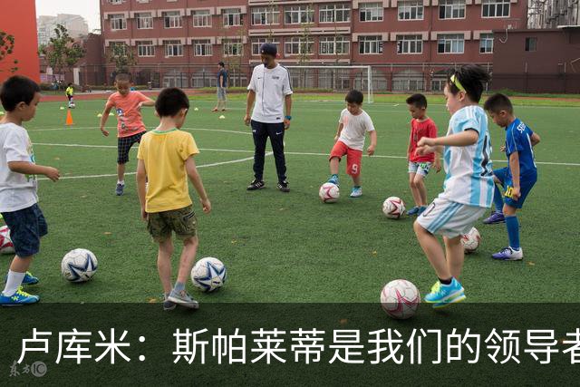 卢库米：斯帕莱蒂是我们的领导者；想向尤文后防队友学习