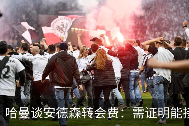 哈曼谈安德森转会费：需证明能接近罗德里水准