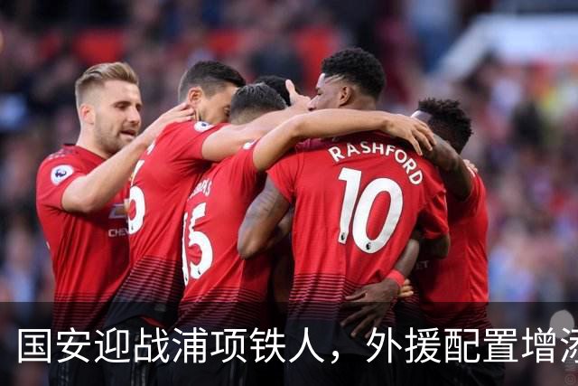 国安迎战浦项铁人，外援配置增添取胜信心