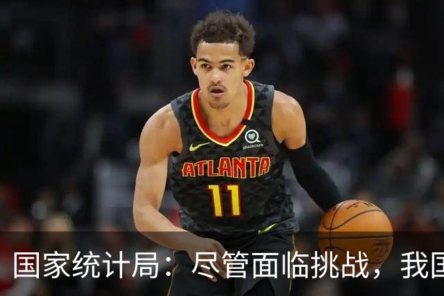 国家统计局：尽管面临挑战，我国经济长期向好基础未变