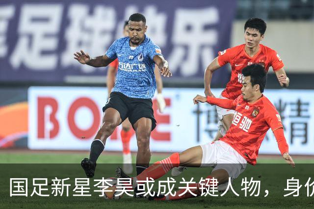 国足新星李昊或成关键人物，身价有望飙升