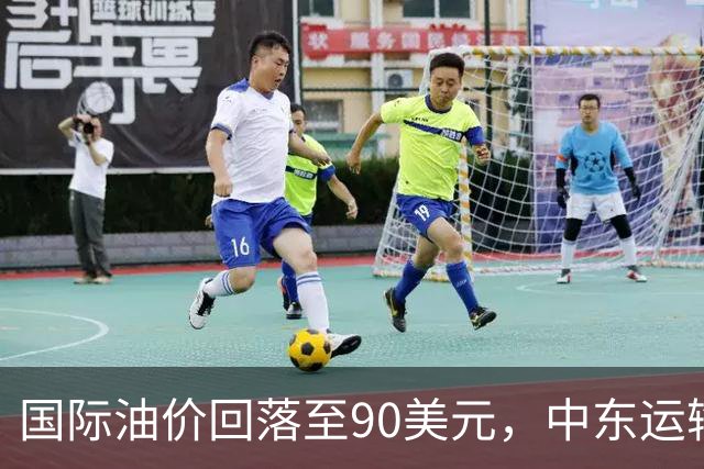 国际油价回落至90美元，中东运输成本飙涨
