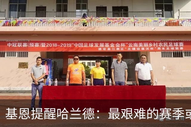 基恩提醒哈兰德：最艰难的赛季或已到来