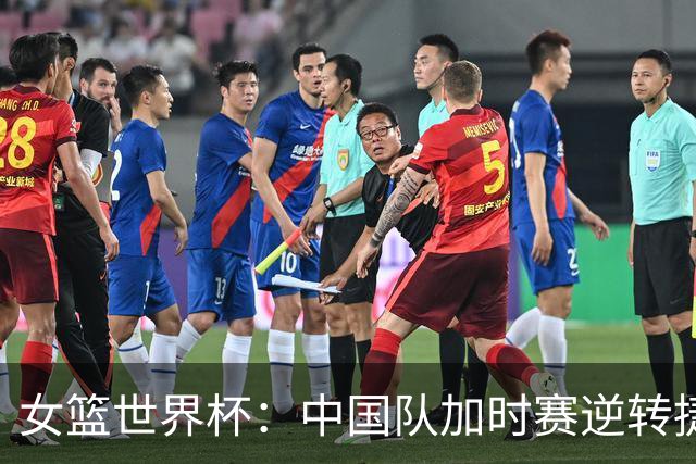 女篮世界杯：中国队加时赛逆转捷克队收获首胜
