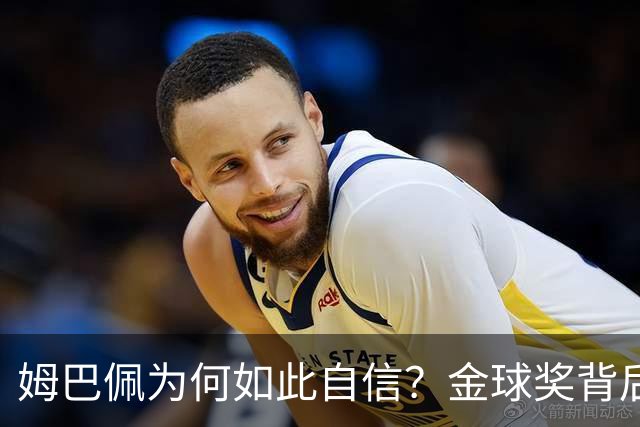 姆巴佩为何如此自信？金球奖背后的爱恨交织