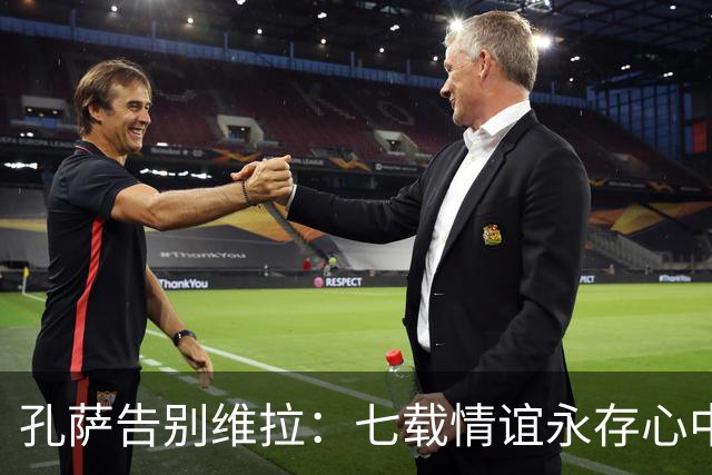孔萨告别维拉：七载情谊永存心中