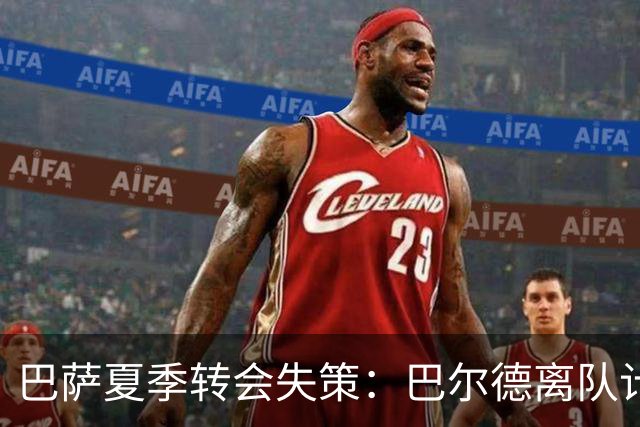 巴萨夏季转会失策：巴尔德离队计划落空