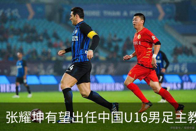 张耀坤有望出任中国U16男足主教练