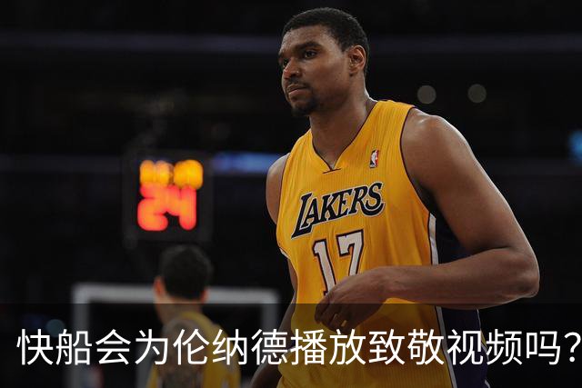 快船会为伦纳德播放致敬视频吗？