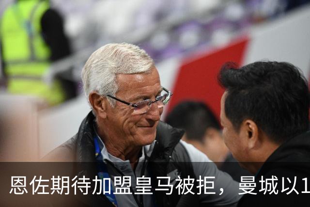 恩佐期待加盟皇马被拒，曼城以1.45亿欧元签下他