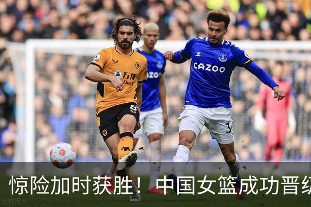 惊险加时获胜！中国女篮成功晋级小组赛