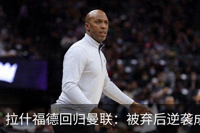拉什福德回归曼联：被弃后逆袭成为最大补强