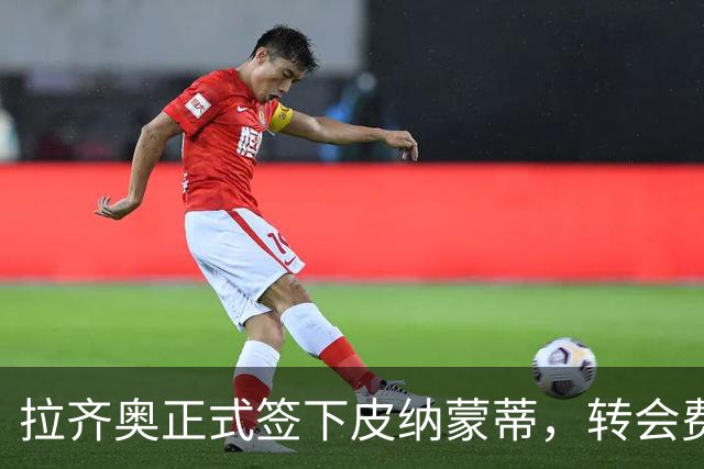 拉齐奥正式签下皮纳蒙蒂，转会费约1400万欧
