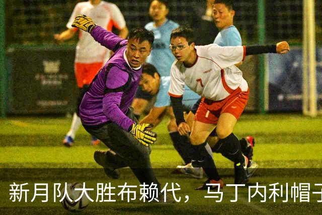 新月队大胜布赖代，马丁内利帽子戏法助队夺首位