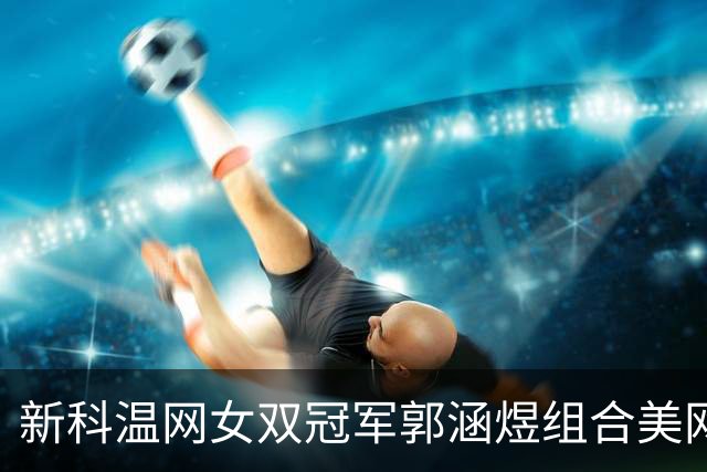 新科温网女双冠军郭涵煜组合美网首轮出局