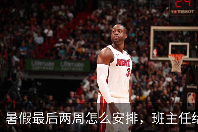 暑假最后两周怎么安排，班主任给家长的建议
