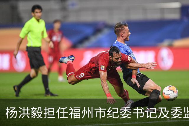 杨洪毅担任福州市纪委书记及委监代主任