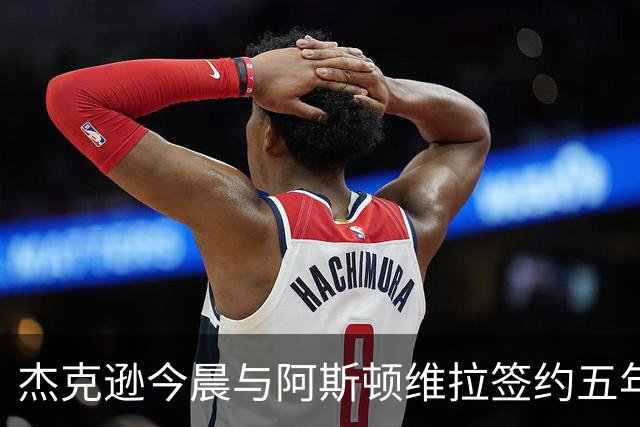 杰克逊今晨与阿斯顿维拉签约五年