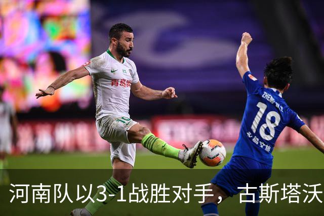 河南队以3-1战胜对手，古斯塔沃精彩进球
