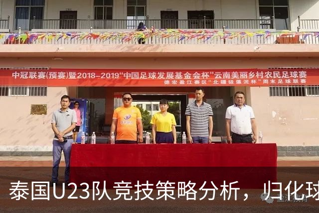 泰国U23队竞技策略分析，归化球员成为关键因素