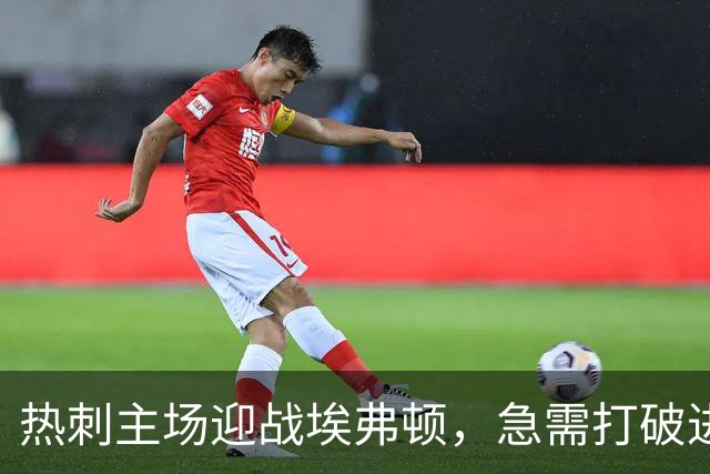 热刺主场迎战埃弗顿，急需打破进球荒