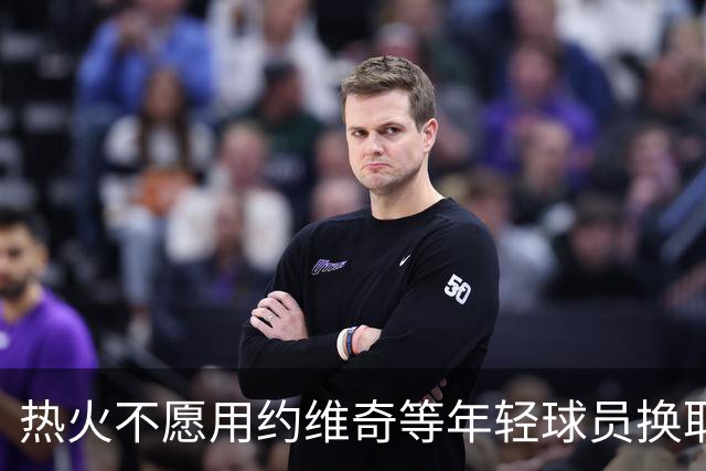 热火不愿用约维奇等年轻球员换取汤普森