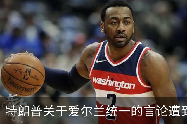 特朗普关于爱尔兰统一的言论遭到英方反对