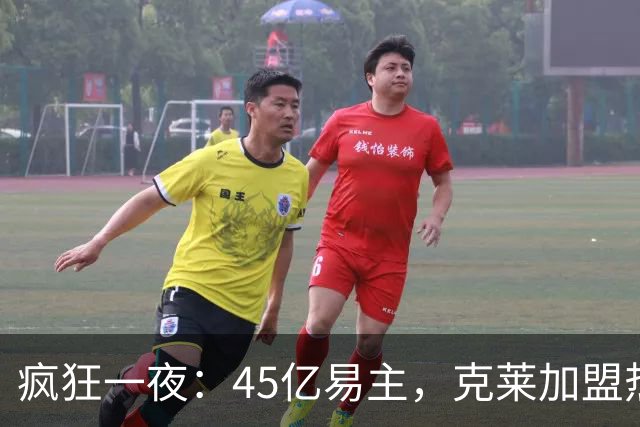 疯狂一夜：45亿易主，克莱加盟热火，76人补强教练组