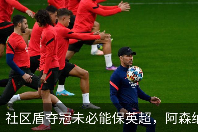 社区盾夺冠未必能保英超，阿森纳要提防“好兆头”反噬