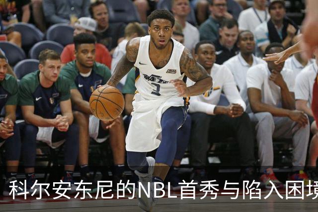 科尔安东尼的NBL首秀与陷入困境的NBA生涯