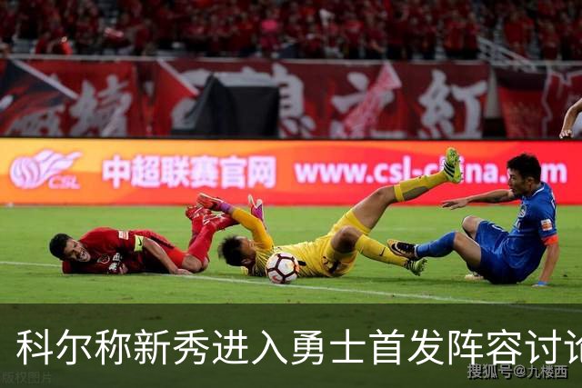 科尔称新秀进入勇士首发阵容讨论，夏季表现出色