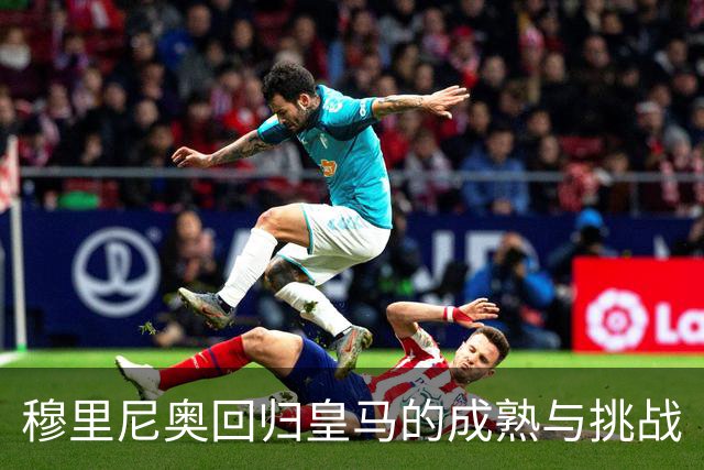 穆里尼奥回归皇马的成熟与挑战