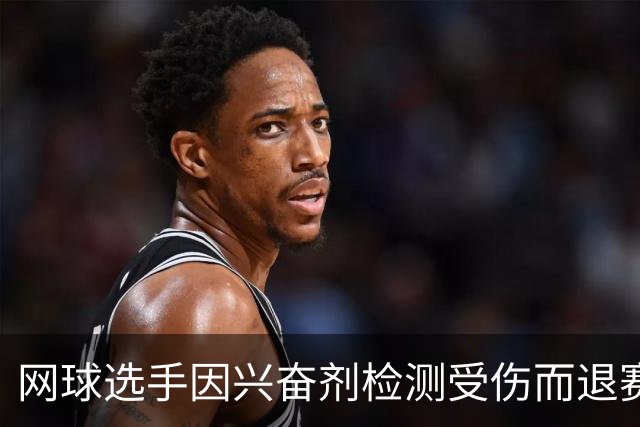 网球选手因兴奋剂检测受伤而退赛，忍痛感叹无奈