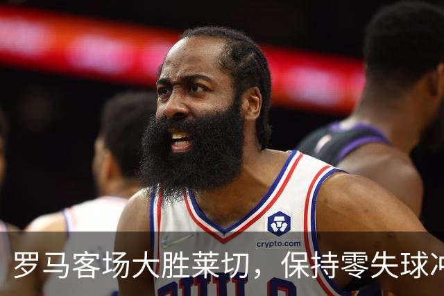 罗马客场大胜莱切，保持零失球冲击意甲冠军