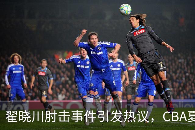 翟晓川肘击事件引发热议，CBA夏季联赛再现冲突