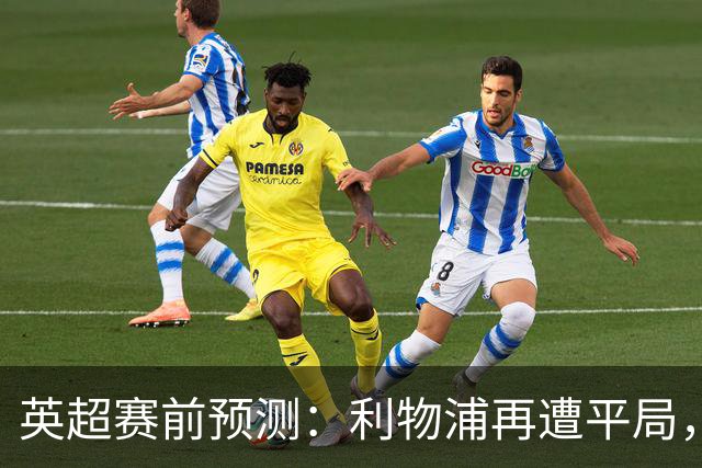 英超赛前预测：利物浦再遭平局，阿森纳看好胜切尔西