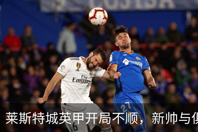 莱斯特城英甲开局不顺，新帅与俱乐部困局加重